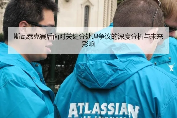 斯瓦泰克赛后面对关键分处理争议的深度分析与未来影响